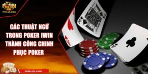 Các Thuật Ngữ Trong Poker Iwin Thành Công Chinh Phục Poker