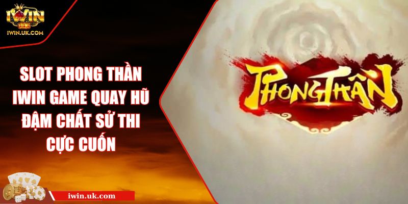 Slot Phong Thần IWIN Game Quay Hũ Đậm Chất Sử Thi Cực Cuốn 4 Slot Phong Thần IWIN Game Quay Hũ Đậm Chất Sử Thi Cực Cuốn