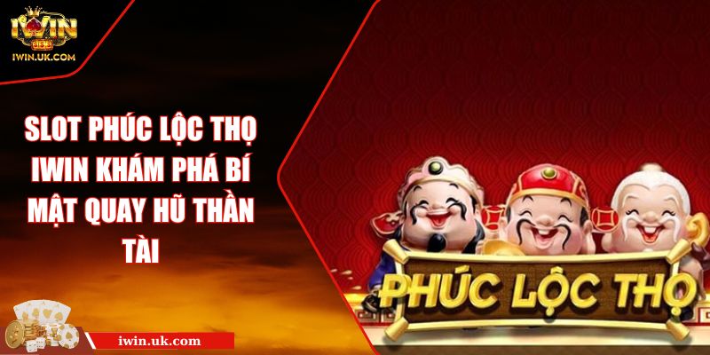 Slot Phúc Lộc Thọ IWIN Khám Phá Bí Mật Quay Hũ Thần Tài 5 Slot Phúc Lộc Thọ IWIN Khám Phá Bí Mật Quay Hũ Thần Tài