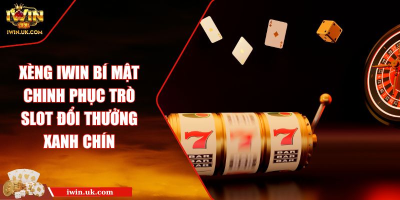 Xèng IWIN Bí Mật Chinh Phục Trò Slot Đổi Thưởng Xanh Chín 2 Xèng IWIN Bí Mật Chinh Phục Trò Slot Đổi Thưởng Xanh Chín
