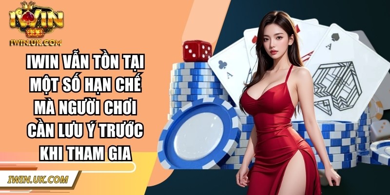 Iwin vẫn tồn tại một số hạn chế mà người chơi cần lưu ý trước khi tham gia